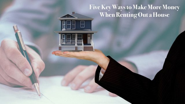 Five Key Ways to Make More Money When Renting Out a House