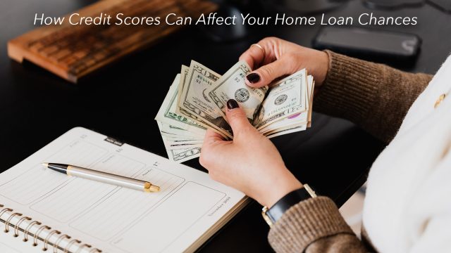 How Credit Scores Can Affect Your Home Loan Chances