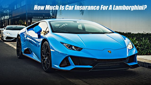 How Much Is Car Insurance For A Lamborghini?