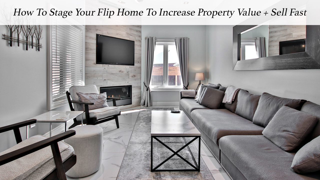 How To Stage Your Flip Home To Increase Property Value + Sell Fast