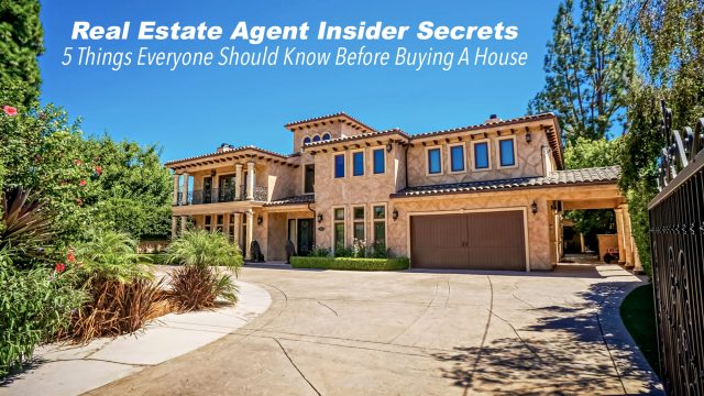 Real Estate Agent Insider Secrets - 5 Things Everyone Should Know Before Buying A House