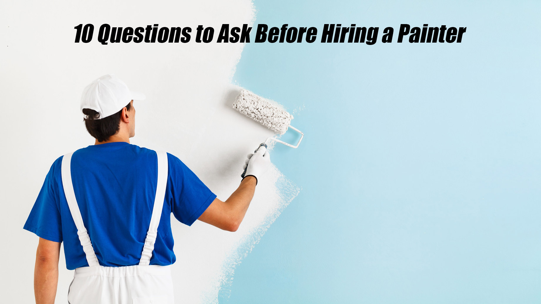 10 Questions to Ask Before Hiring a Painter