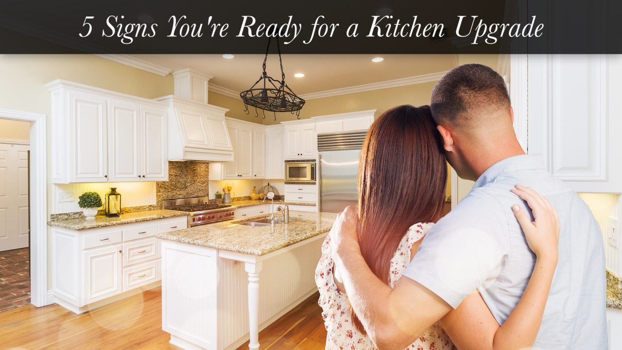 5 Signs You're Ready for a Kitchen Upgrade