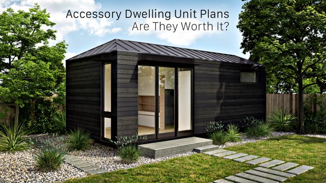 Accessory Dwelling Unit Plans - Are They Worth It?