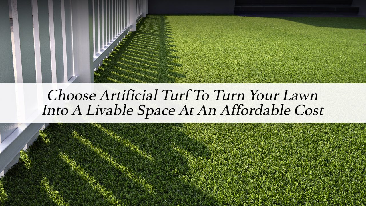 Choose Artificial Turf To Turn Your Lawn Into A Livable Space At An