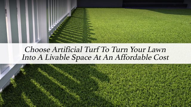 Choose Artificial Turf To Turn Your Lawn Into A Livable Space At An Affordable Cost