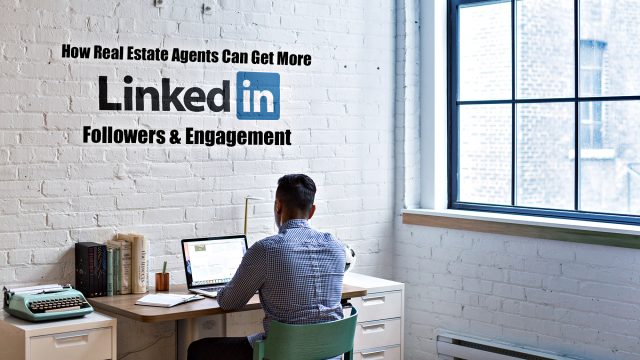 How Real Estate Agents Can Get More Linkedin Followers & Engagement