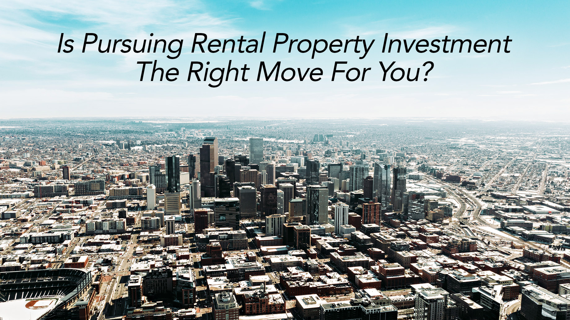 Is Pursuing Rental Property Investment The Right Move For You?
