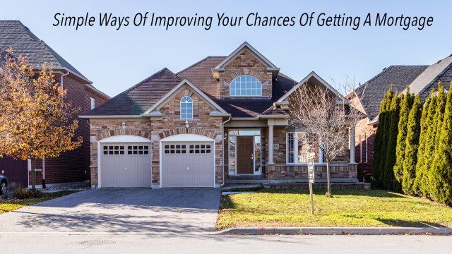 Simple Ways Of Improving Your Chances Of Getting A Mortgage