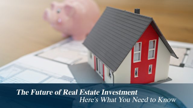The Future of Real Estate Investment - Here's What You Need to Know