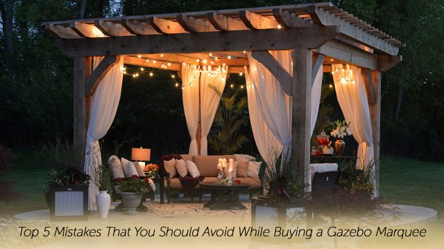 Top 5 Mistakes That You Should Avoid While Buying a Gazebo Marquee