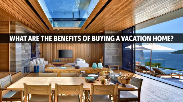 What Are The Benefits Of Buying A Vacation Home?
