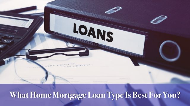 What Home Mortgage Loan Type Is Best For You?