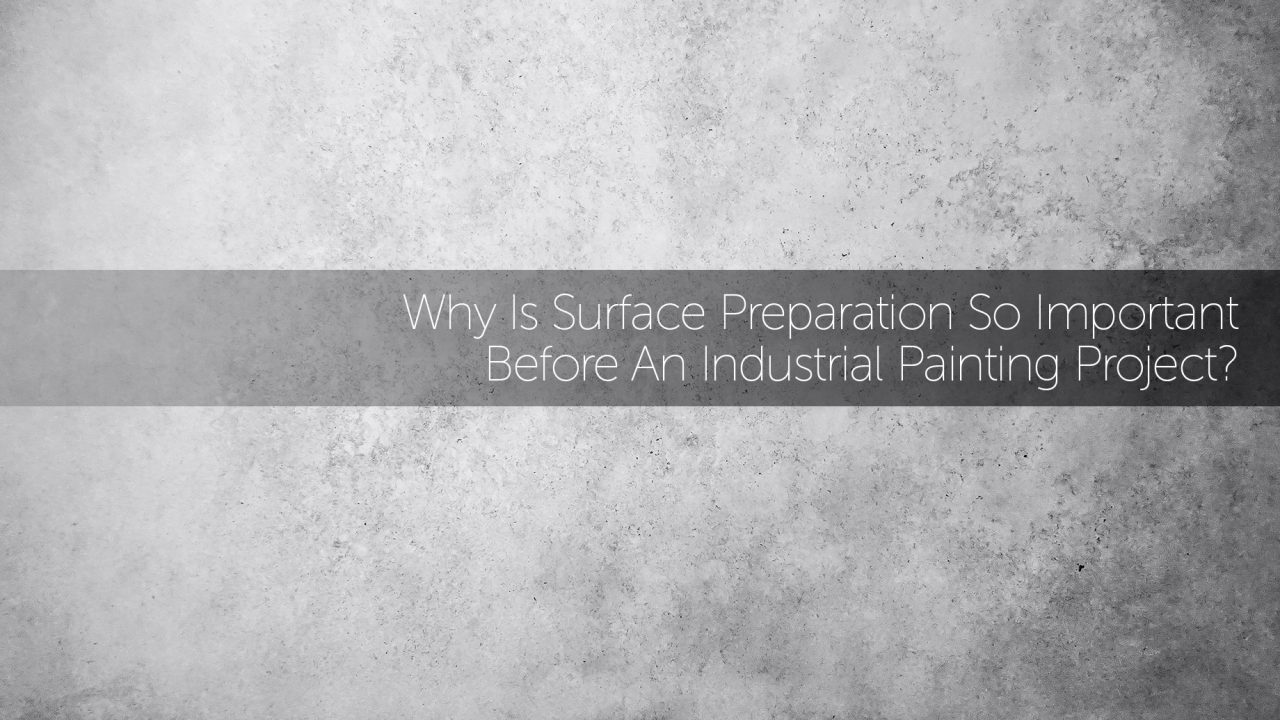 Why Is Surface Preparation So Important Before An Industrial Painting Project?
