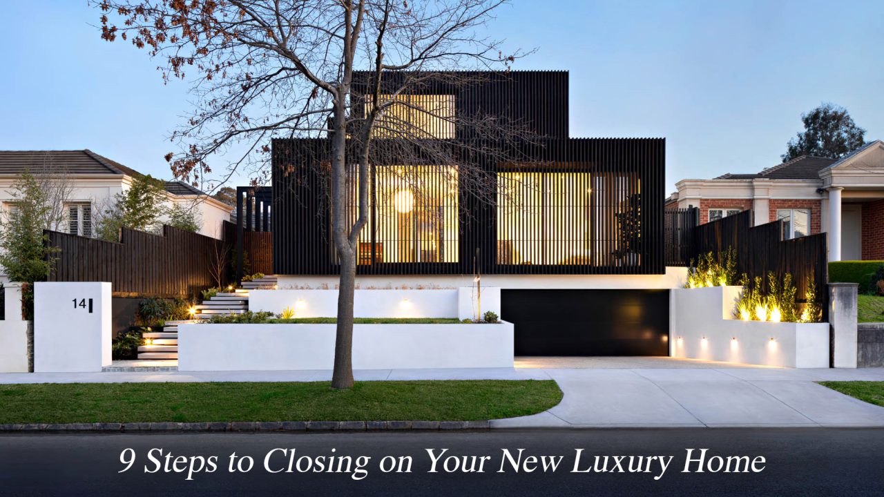 9 Steps to Closing on Your New Luxury Home