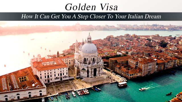 Golden Visa - How It Can Get You A Step Closer To Your Italian Dream