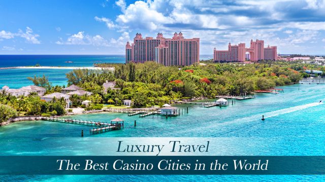 Luxury Travel - The Best Casino Cities in the World