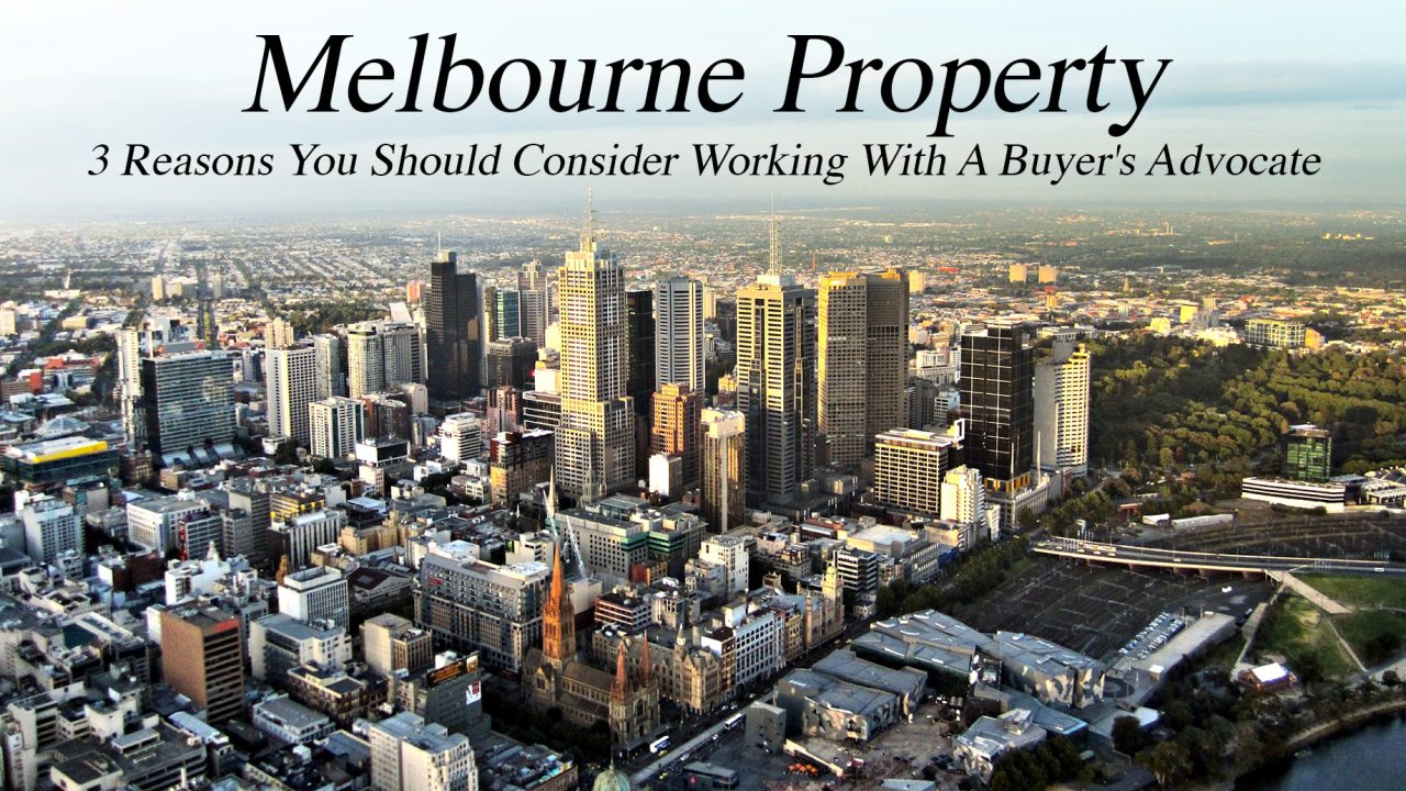 Melbourne Property - 3 Reasons You Should Consider Working With A Buyer's Advocate