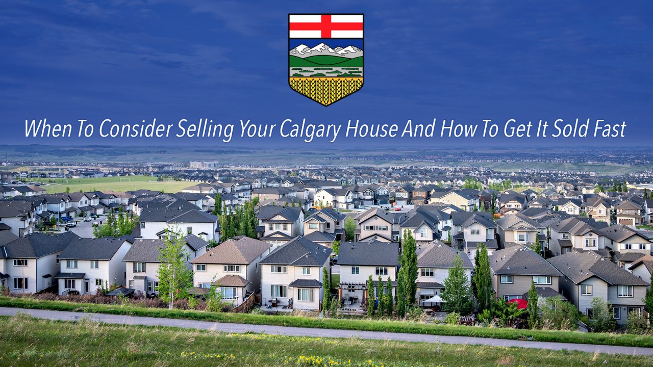 When To Consider Selling Your Calgary House And How To Get It Sold Fast