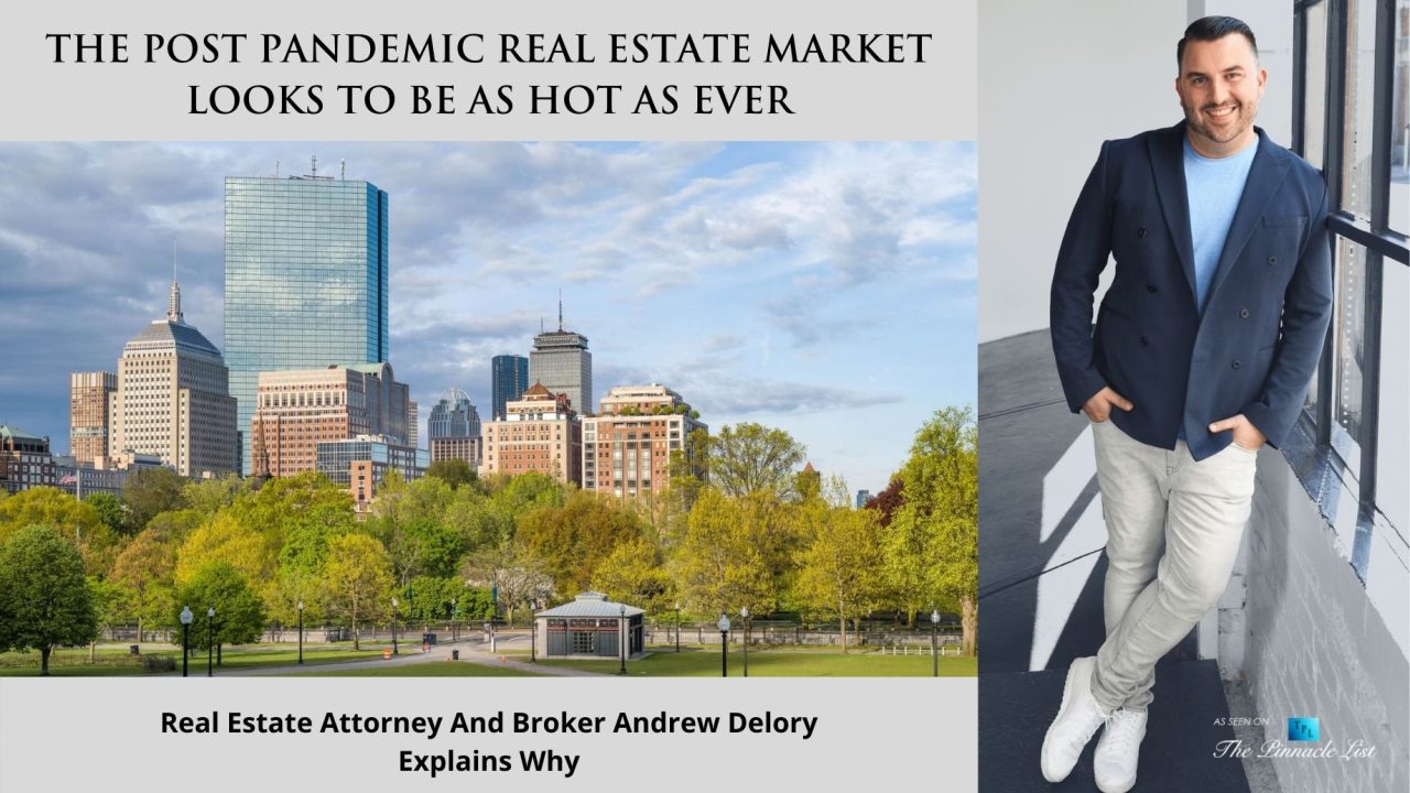 The Post Pandemic Real Estate Market Looks To Be As Hot As Ever - Real Estate Attorney And Broker Andrew Delory Explains Why