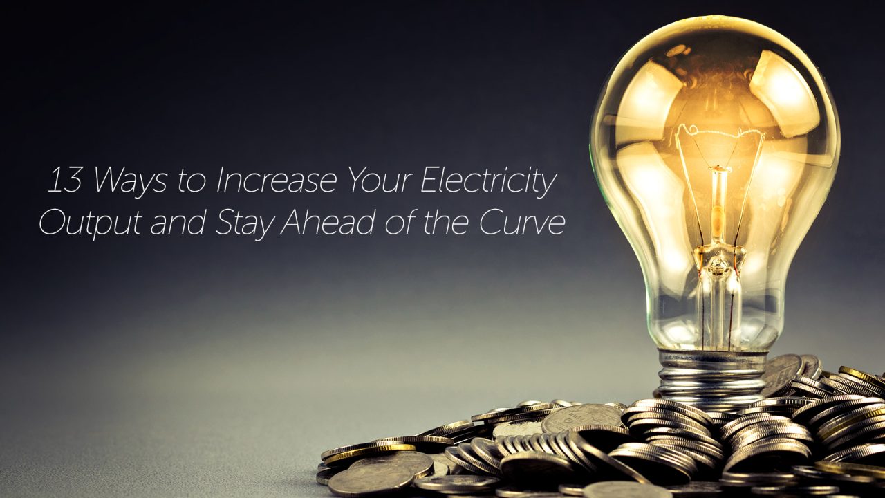 13 Ways to Increase Your Electricity Output and Stay Ahead of the Curve