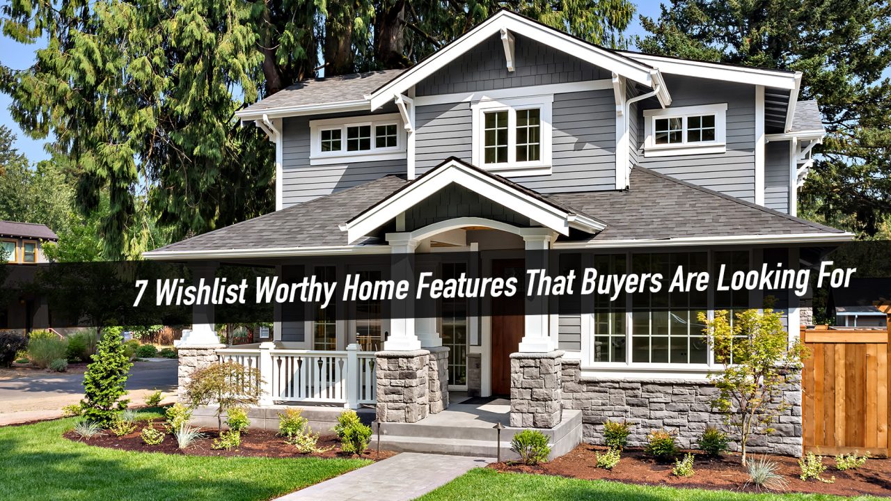 7 Wishlist Worthy Home Features That Buyers Are Looking For