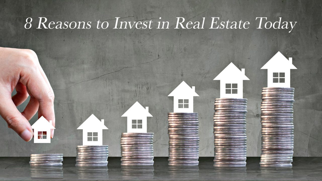 8 Reasons to Invest in Real Estate Today