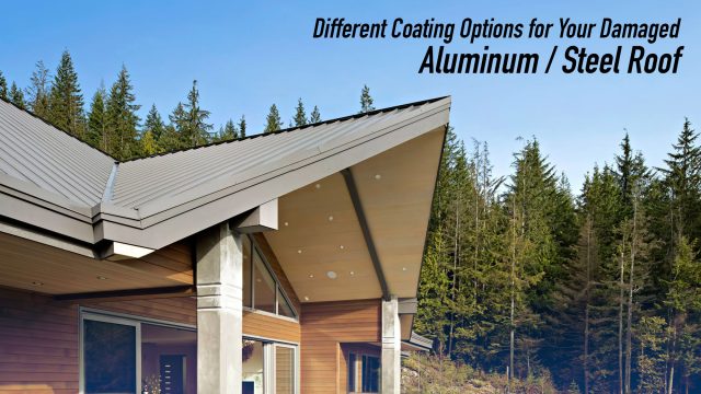 Different Coating Options for Your Damaged Aluminum / Steel Roof