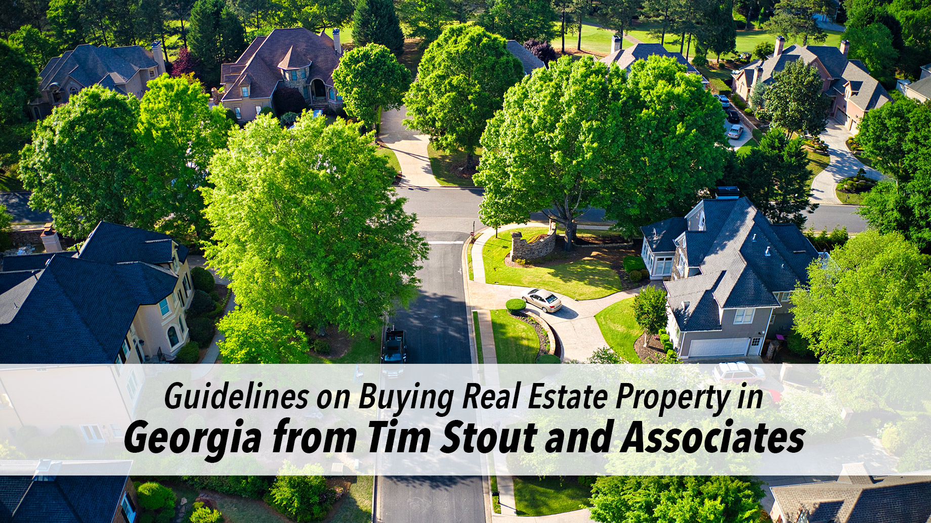 Guidelines on Buying Real Estate Property in Georgia from Tim Stout and Associates