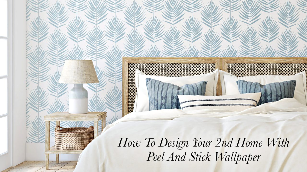 How To Design Your 2nd Home With Peel And Stick Wallpaper