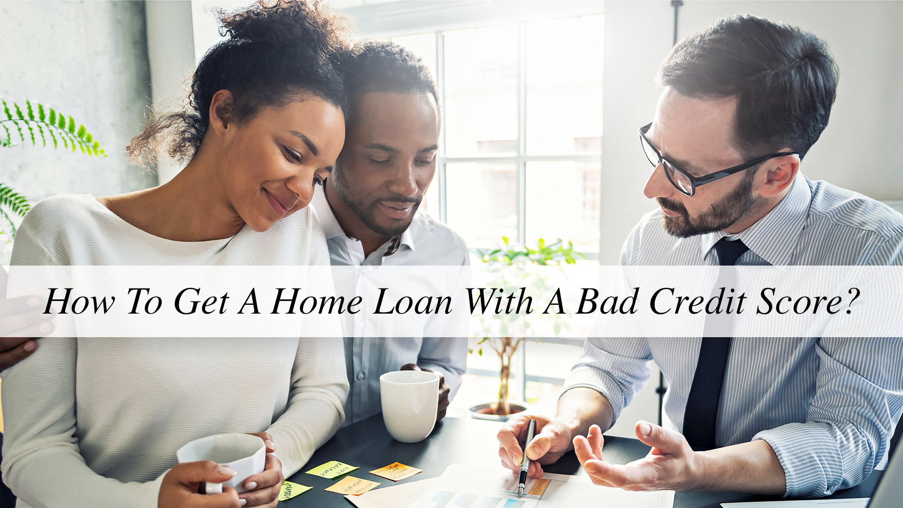How To Get A Home Loan With A Bad Credit Score?