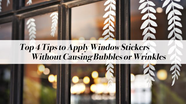 Top 4 Tips to Apply Window Stickers Without Causing Bubbles or Wrinkles