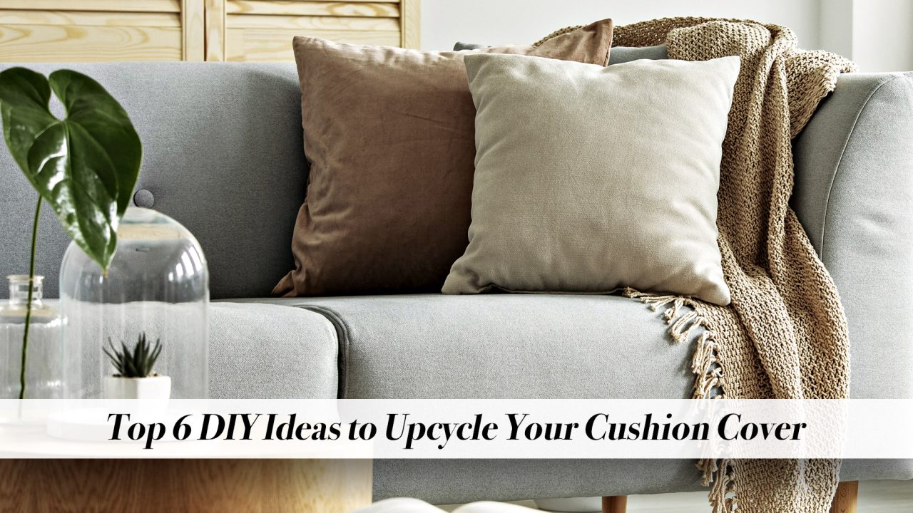 Top 6 DIY Ideas to Upcycle Your Cushion Cover