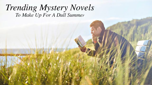 Trending Mystery Novels To Make Up For A Dull Summer