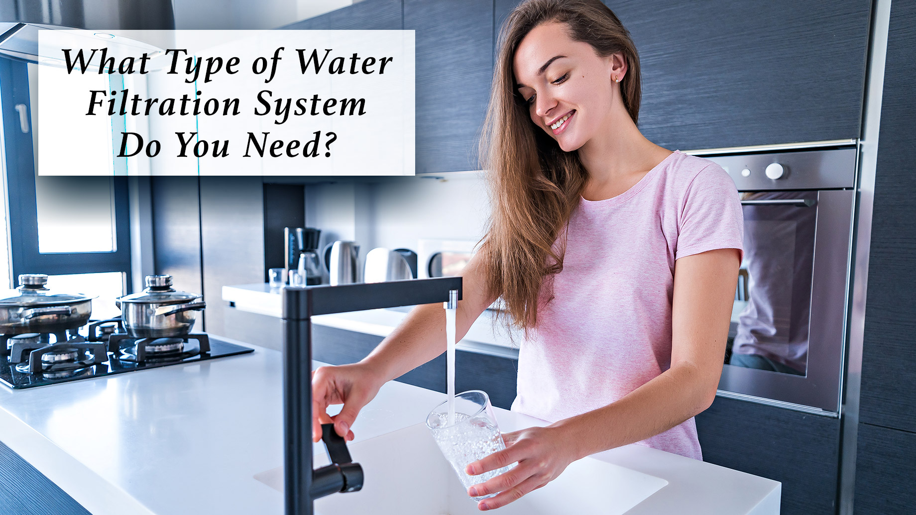 What Type Of Water Filtration System Do You Need?