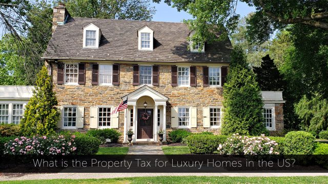 What is the Property Tax for Luxury Homes in the US?