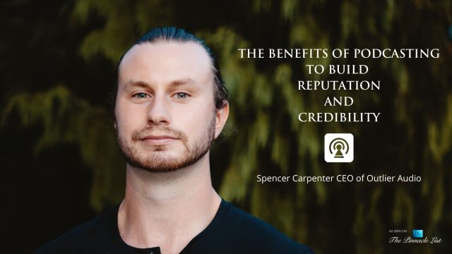 The Benefits of Podcasting to Build Reputation and Credibility – Spencer Carpenter CEO of Outlier Audio