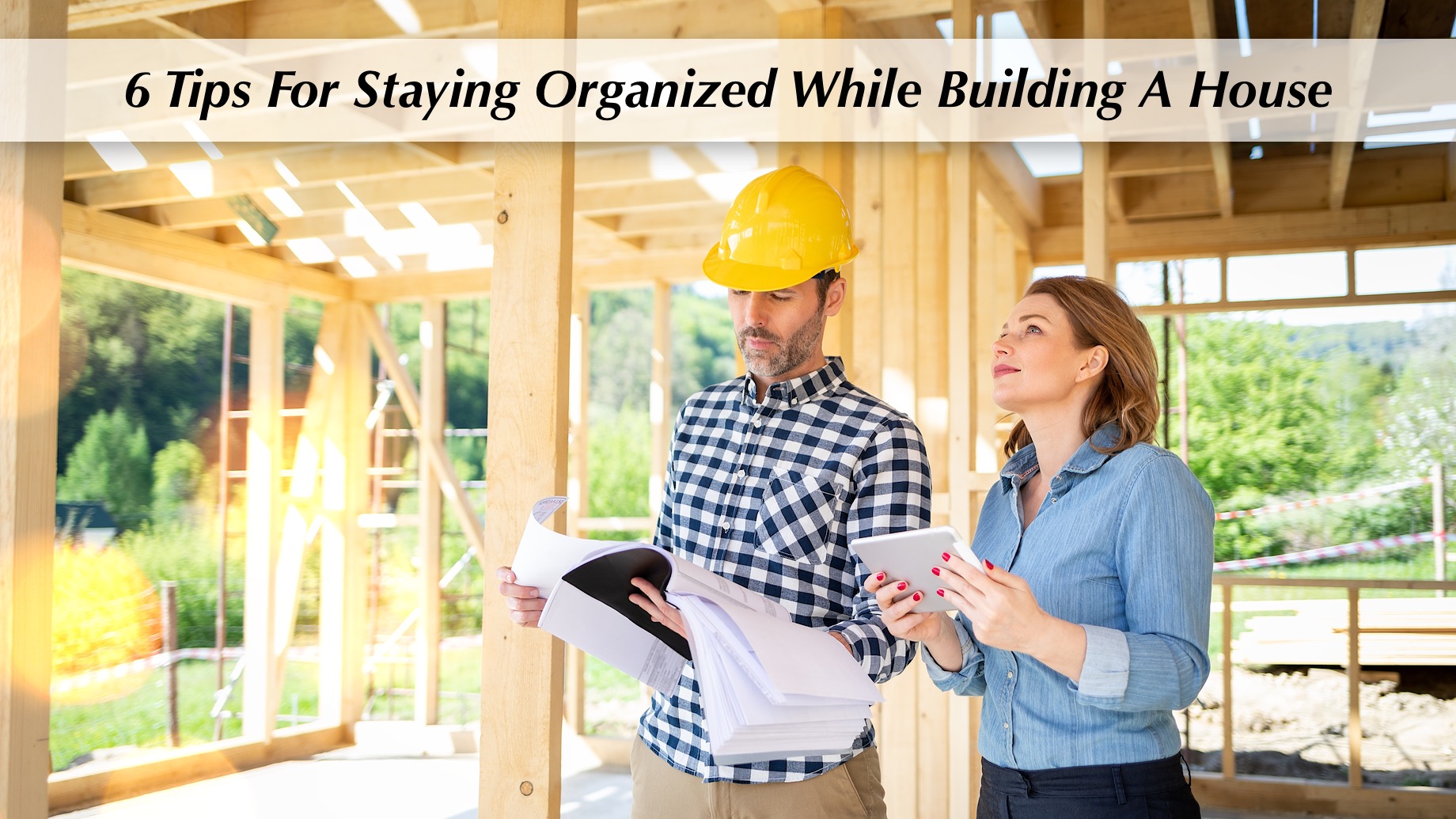 6 Tips For Staying Organized While Building A House