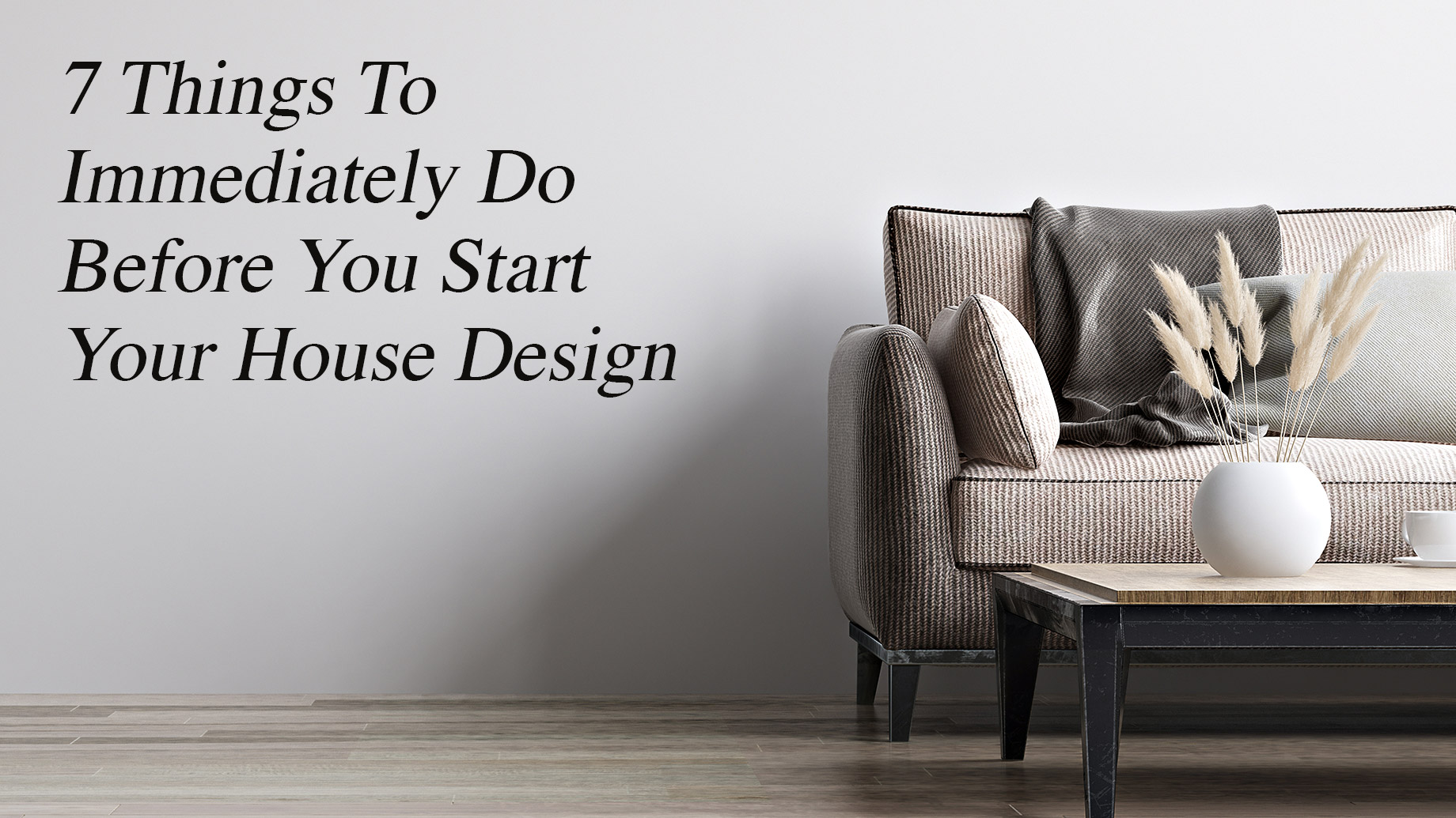 7 Things To Immediately Do Before You Start Your House Design