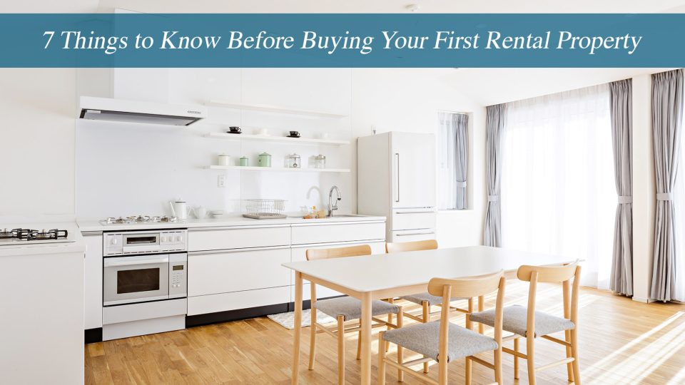 7 Things to Know Before Buying Your First Rental Property The