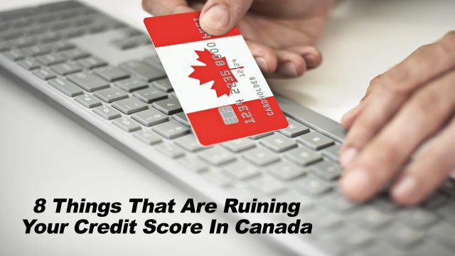 8 Things That Are Ruining Your Credit Score In Canada
