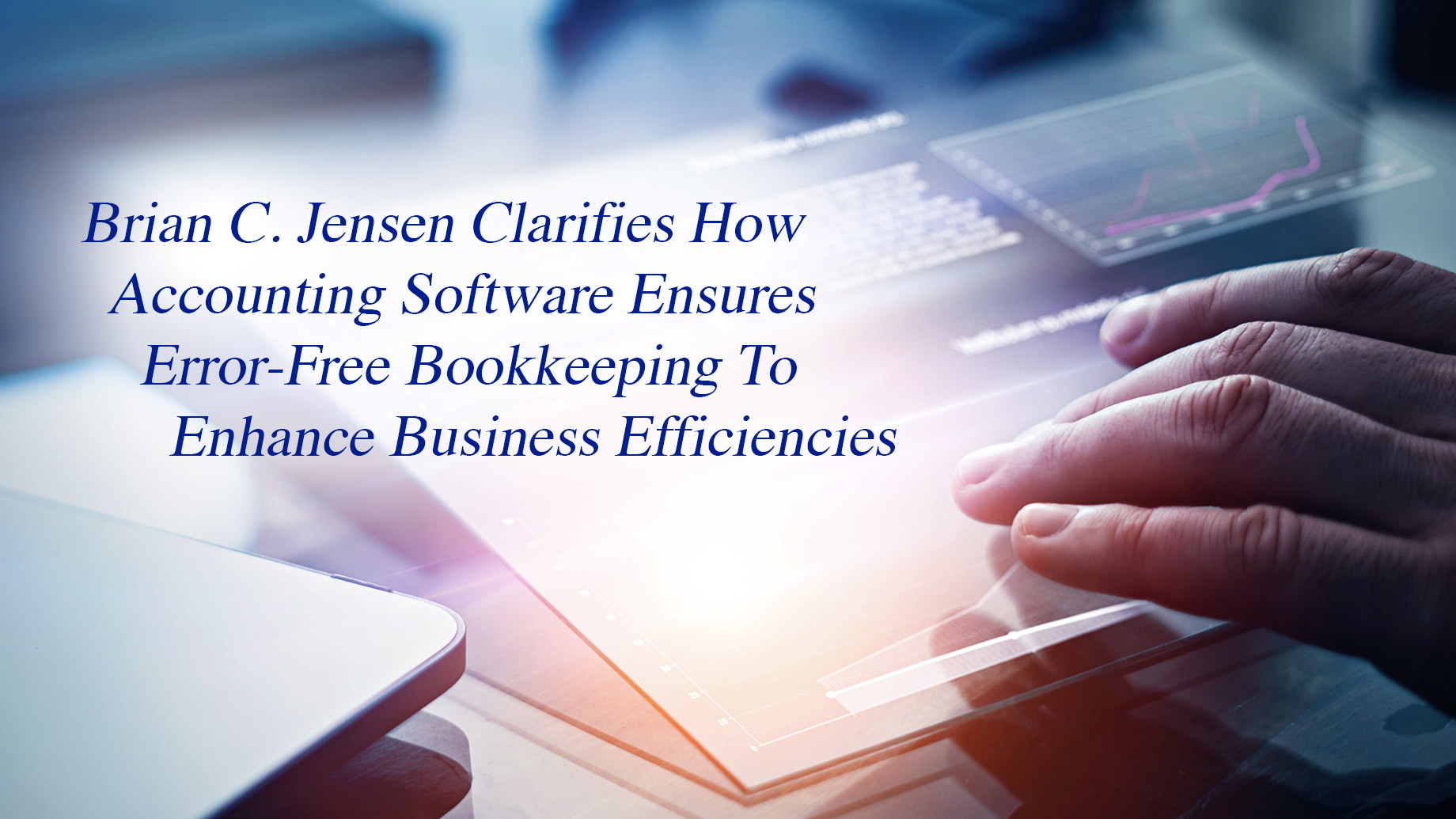 Brian C. Jensen Clarifies How Accounting Software Ensures Error-Free Bookkeeping To Enhance Business Efficiencies