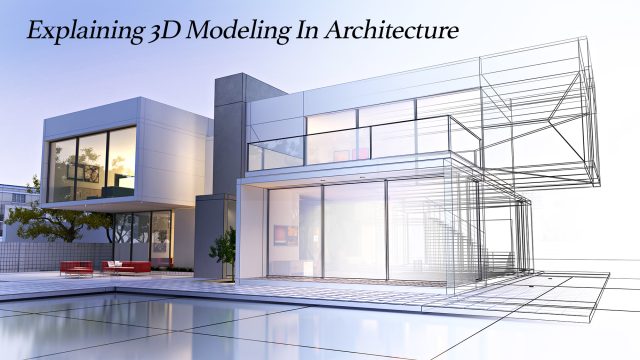 Explaining 3D Modeling In Architecture