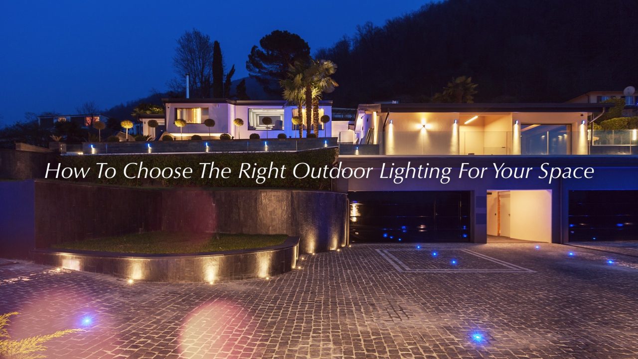 How To Choose The Right Outdoor Lighting For Your Space