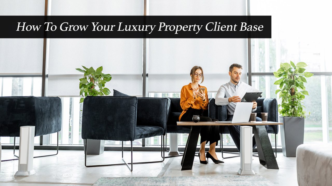 How To Grow Your Luxury Property Client Base
