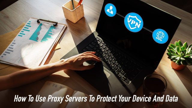 How To Use Proxy Servers To Protect Your Device And Data