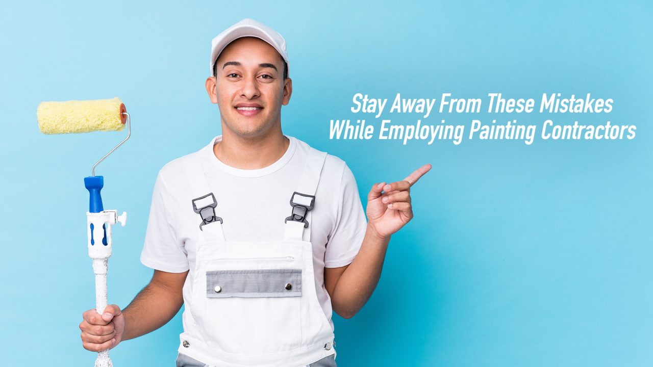 Stay Away From These Mistakes While Employing Painting Contractors