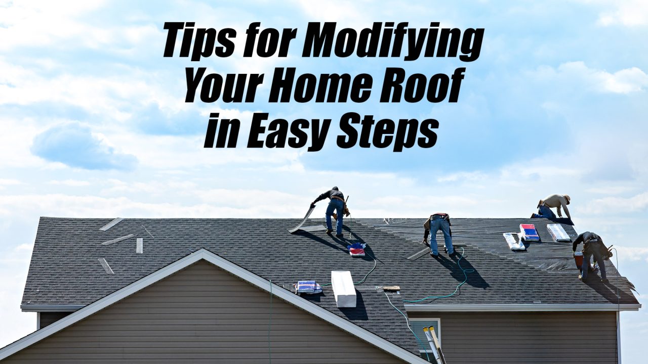 Tips for Modifying Your Home Roof in Easy Steps