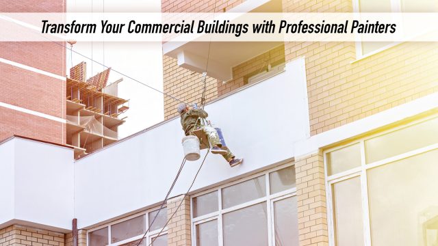 Transform Your Commercial Buildings with Professional Painters