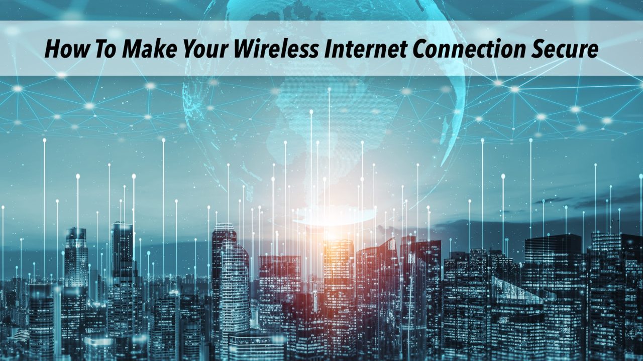 How To Make Your Wireless Internet Connection Secure